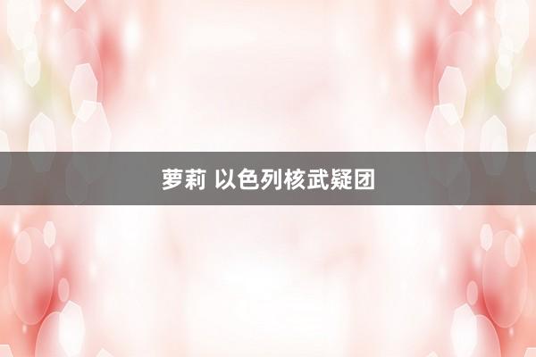 萝莉 以色列核武疑团