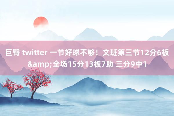 巨臀 twitter 一节好球不够！文班第三节12分6板&全场15分13板7助 三分9中1