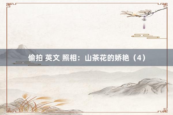 偷拍 英文 照相：山茶花的娇艳（4）
